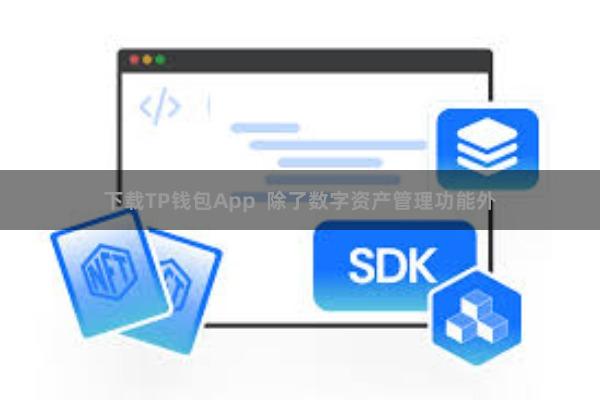 下载TP钱包App  除了数字资产管理功能外